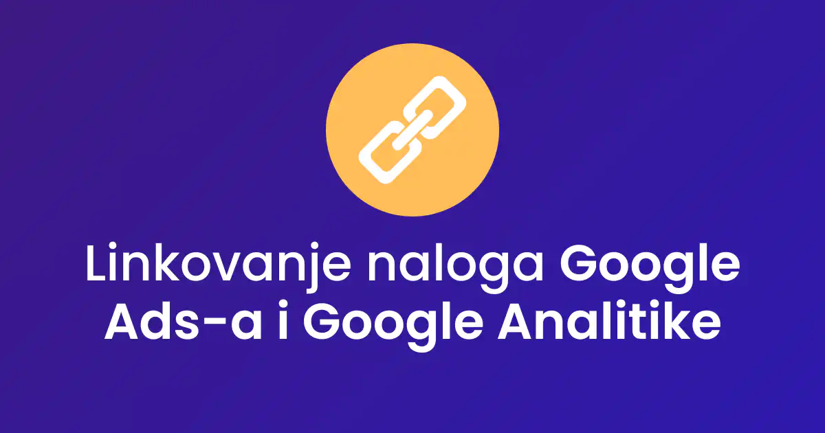 Linkovanje naloga Google Ads-a i Google Analitike